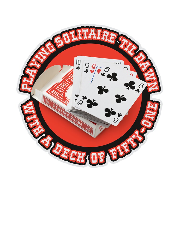Playing Solitaire 'Til Dawn With A Deck Of Fifty-One Shirt