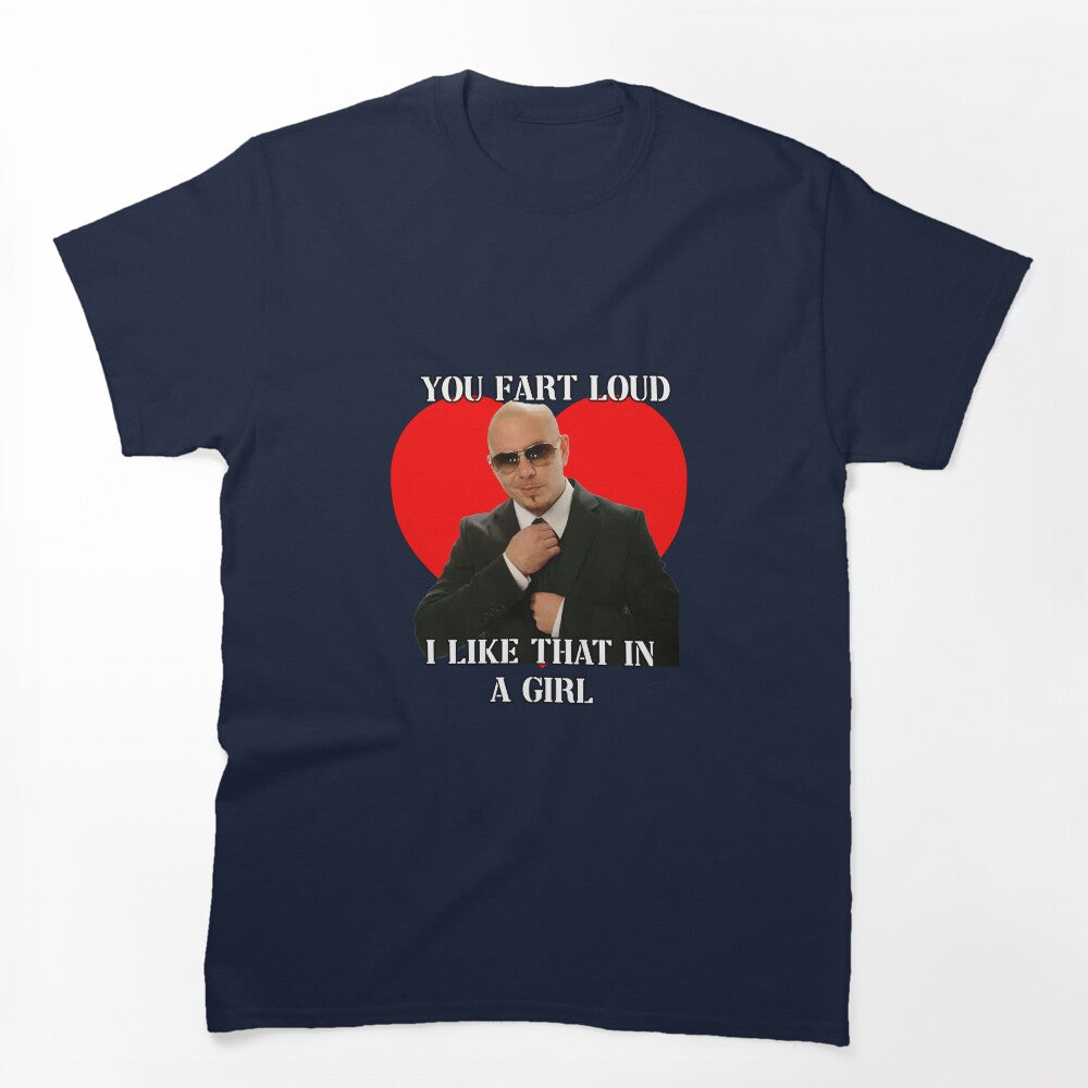 You Fart Loud I Like That In A Girl Pitbull Meme Shirt