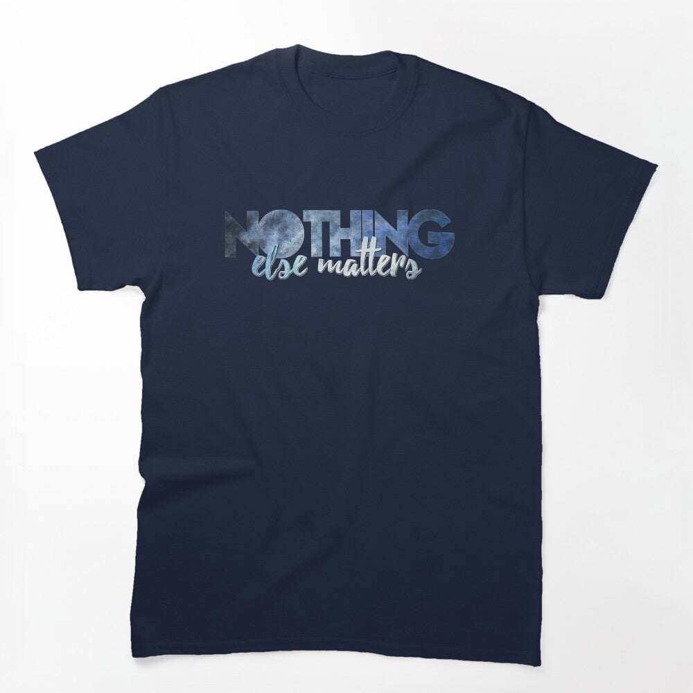 Nothing Else Matters Shirt