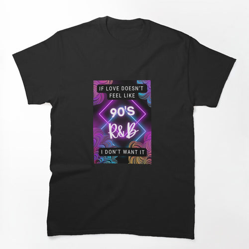If Love Doesn't Feel Like 90s R&B I Don't Want It Shirt