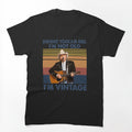 Retro Dwight Yoakam Girl I'm Not Old I'm Vintage Shirt
