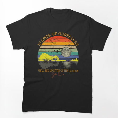 In Spite Of Ourselves We'll End Up Sittin Rainbow Shirt