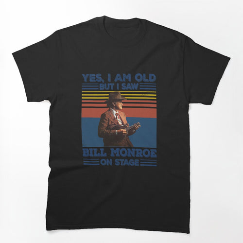 Retro Yes I'm Old But I Saw Bill Monroe On Stage Shirt