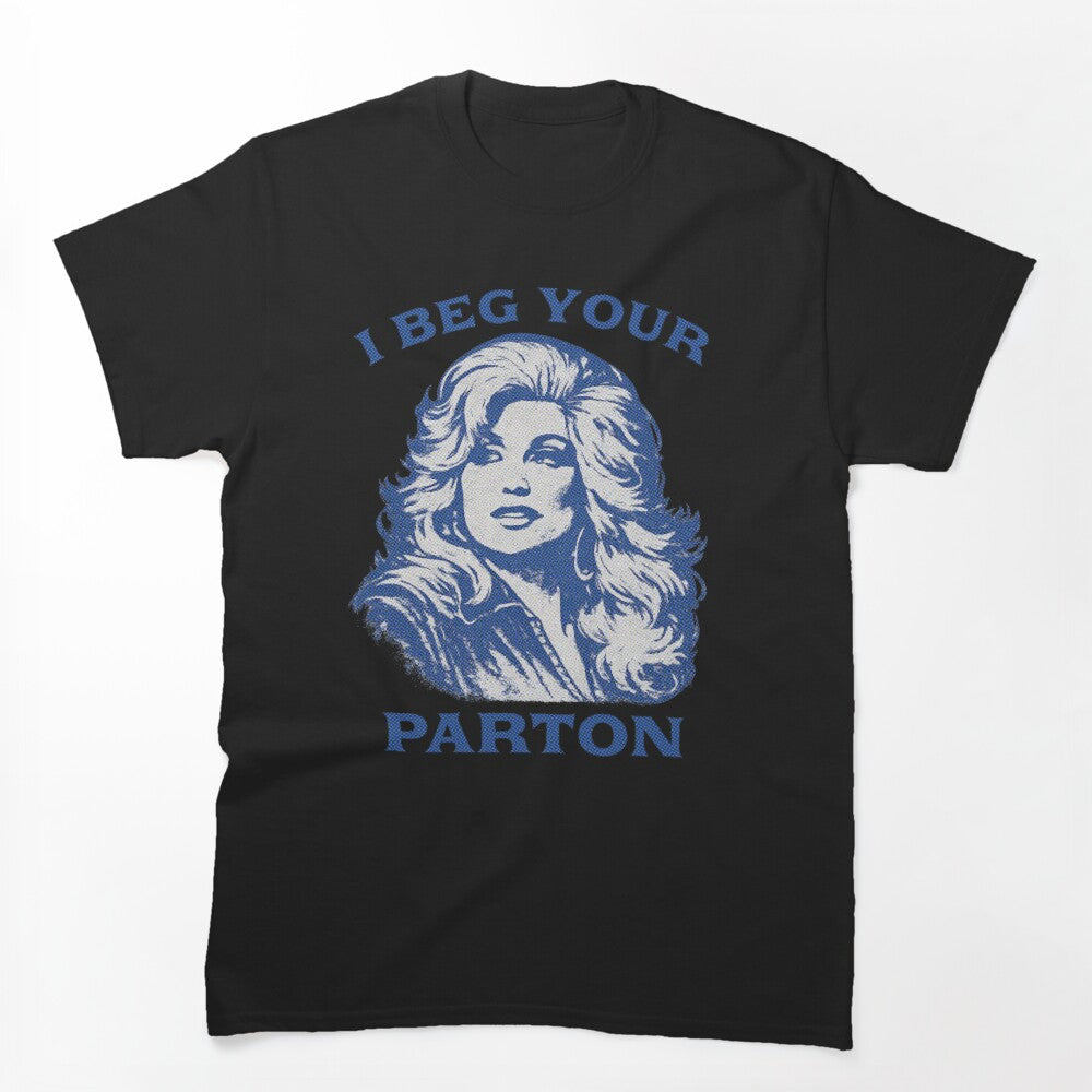 I Beg Your Parton Shirt