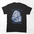 I Beg Your Parton Shirt