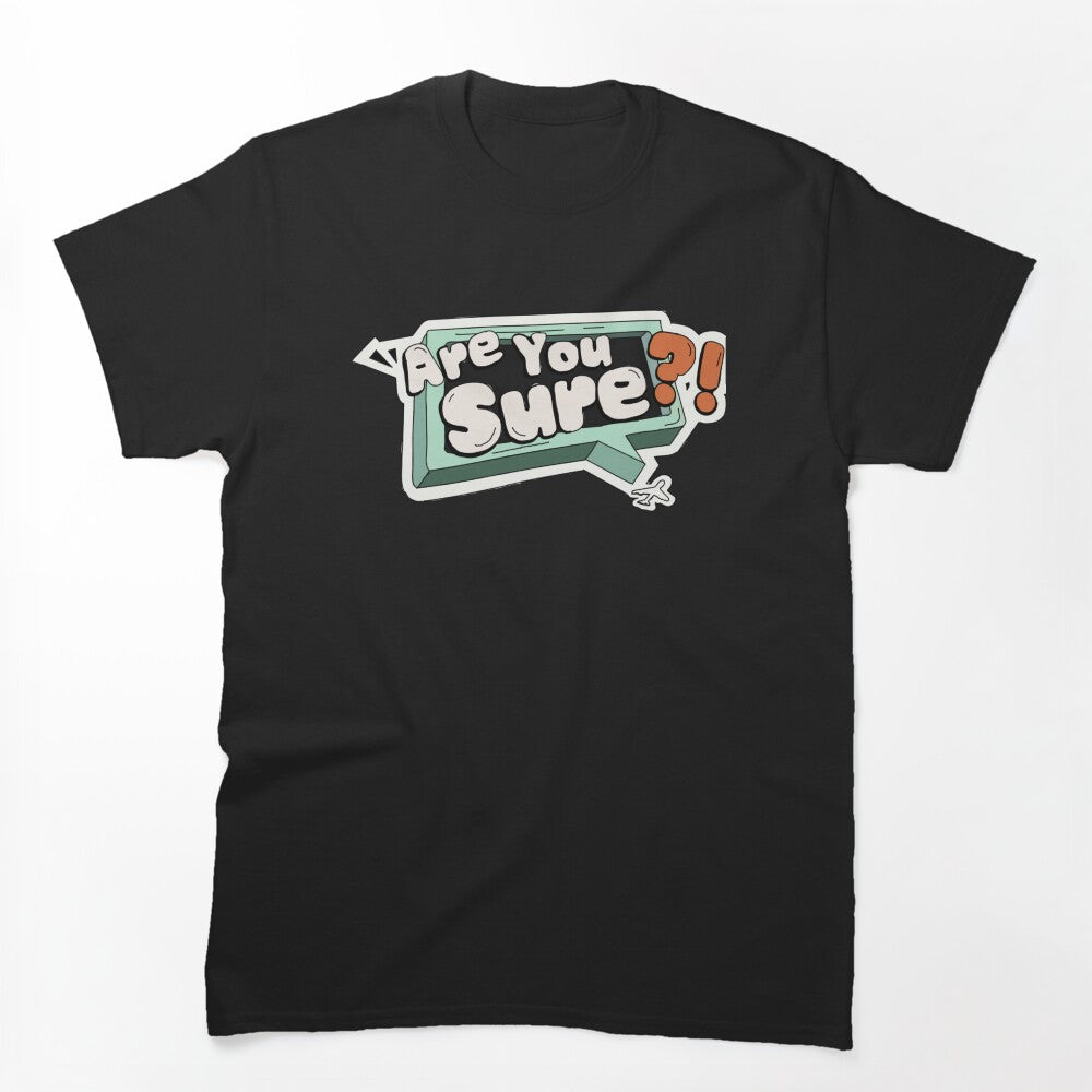 Are You Sure Shirt