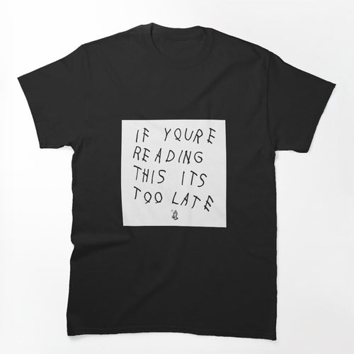 If You're Reading This It's Too Late Shirt
