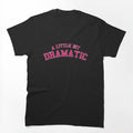 A LITTLE BIT DRAMATIC Shirt