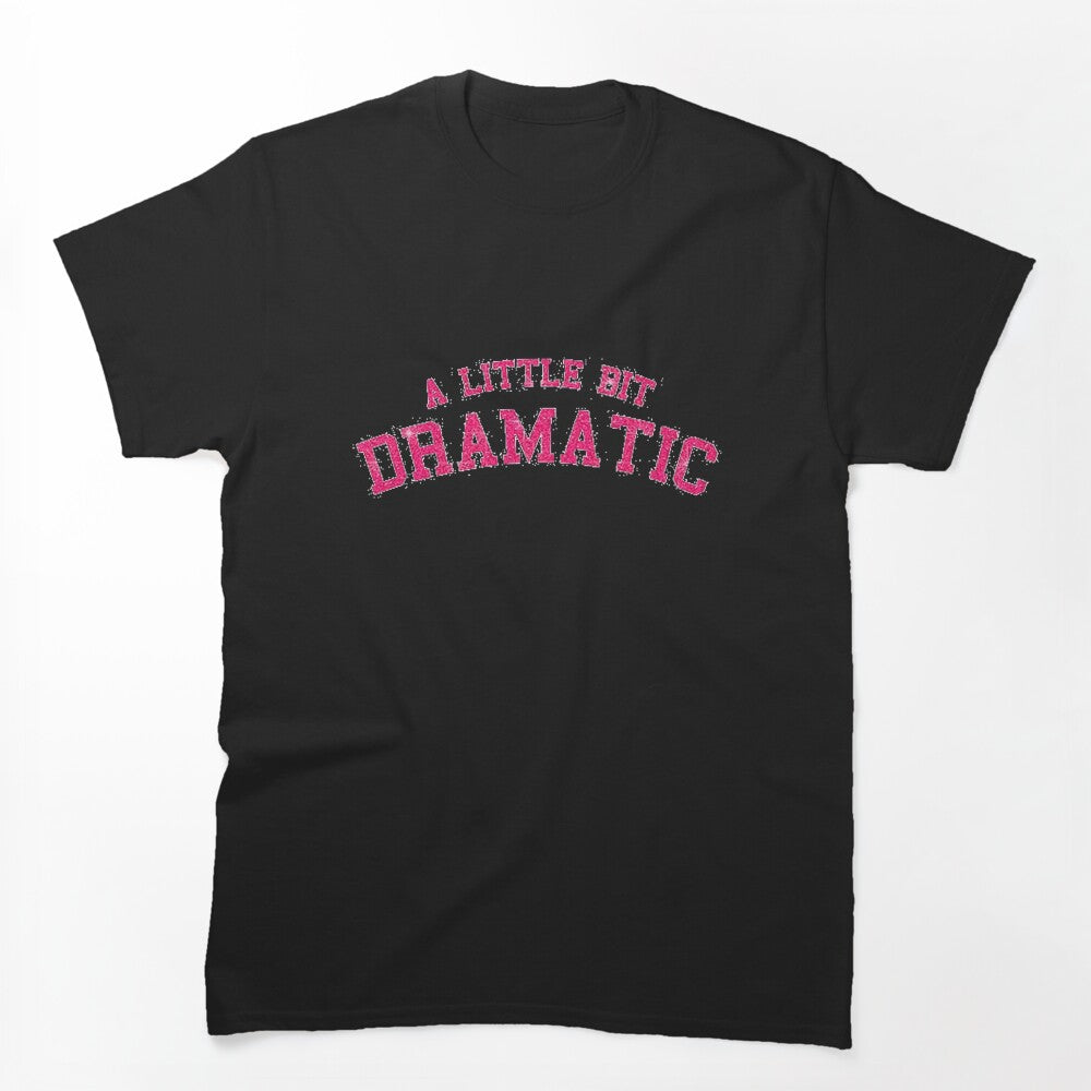 A LITTLE BIT DRAMATIC Shirt