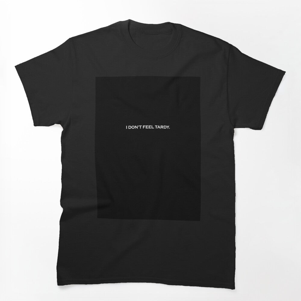 I DON'T FEEL TARDY Retro 80s Funny Shirt