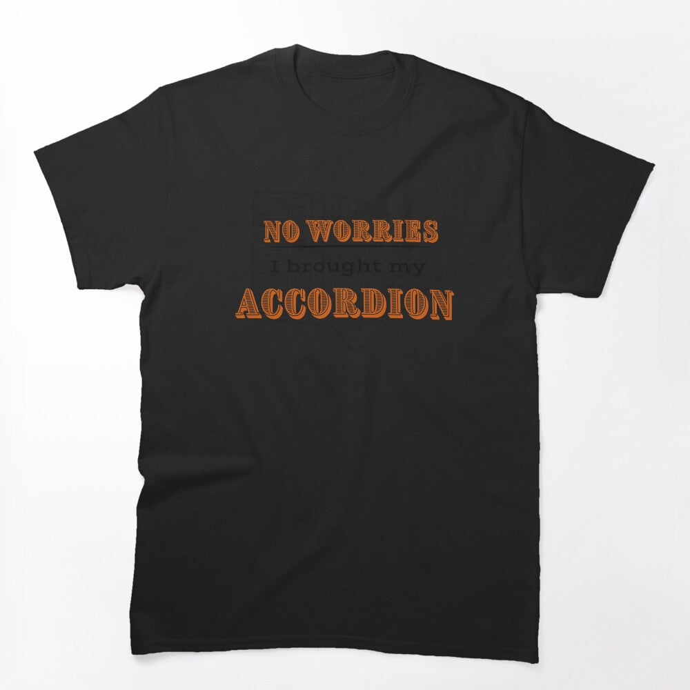 No Worries I Brought My Accordion! Shirt