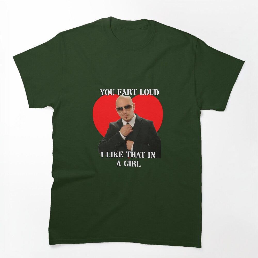 You Fart Loud I Like That In A Girl Pitbull Meme Shirt