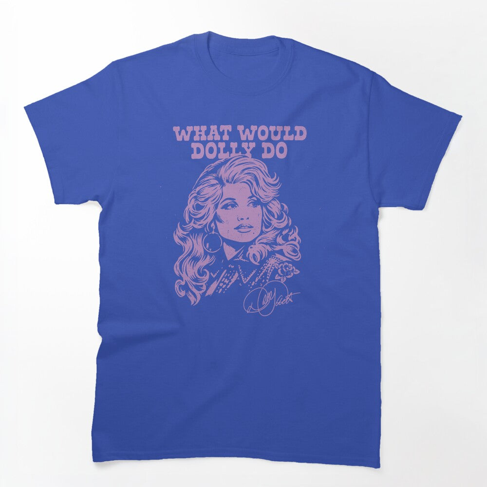 What Would Dolly Do Dolly Parton Shirt