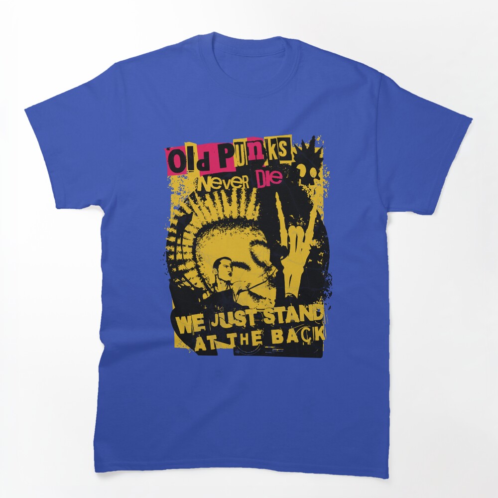 Old Punks Never Die We Just Stand At The Back Shirt