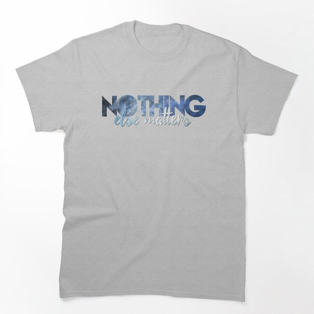 Nothing Else Matters Shirt